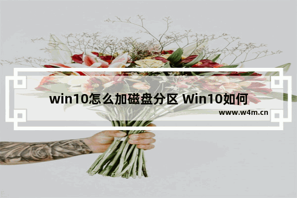 win10怎么加磁盘分区 Win10如何添加磁盘分区