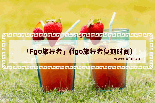 「Fgo旅行者」(fgo旅行者复刻时间)