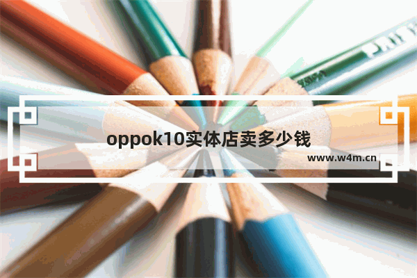 oppok10实体店卖多少钱