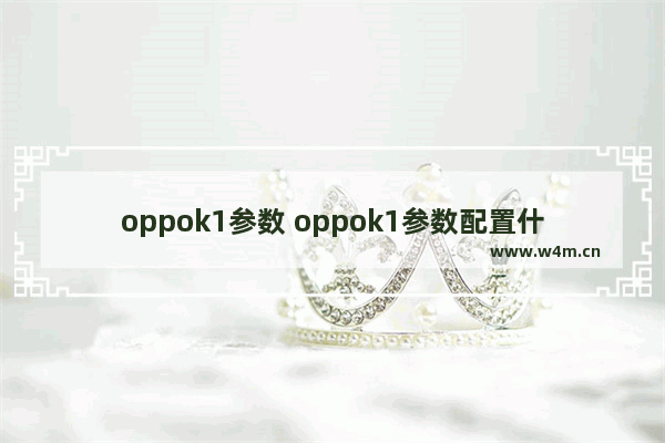 oppok1参数 oppok1参数配置什么时间上市的