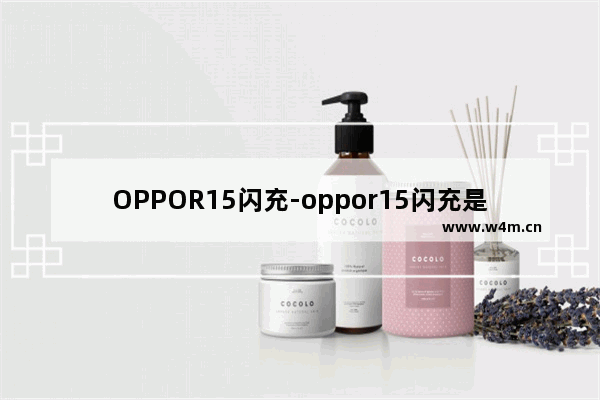 OPPOR15闪充-oppor15闪充是多少w