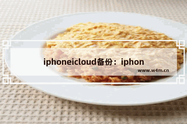 iphoneicloud备份：iphoneicloud备份失败怎么关闭