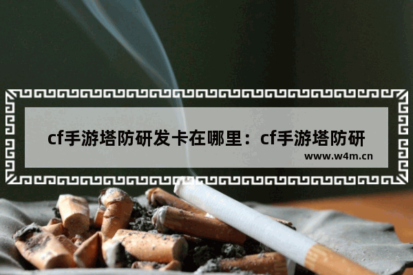 cf手游塔防研发卡在哪里：cf手游塔防研发卡在哪里买