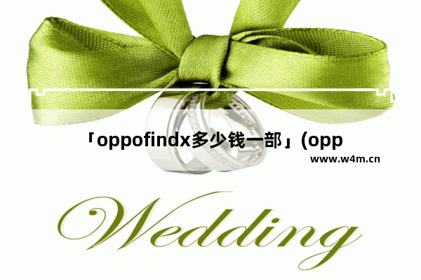 「oppofindx多少钱一部」(oppofindx多少钱一部8+256)