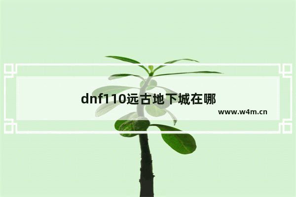 dnf110远古地下城在哪