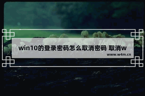 win10的登录密码怎么取消密码 取消win10的登录密码