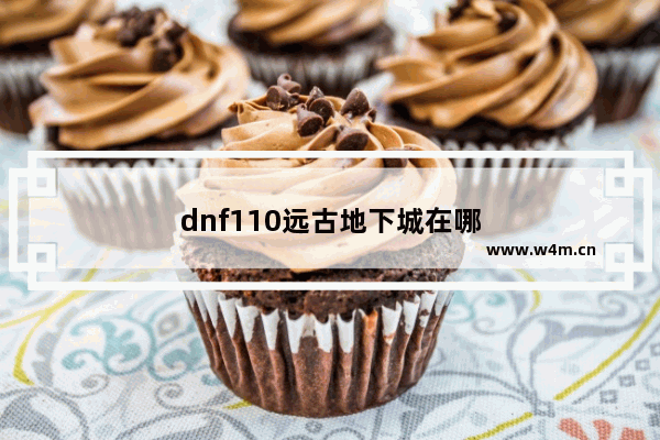 dnf110远古地下城在哪