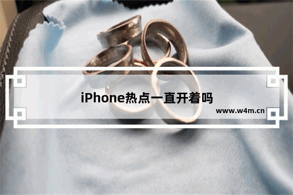 iPhone热点一直开着吗