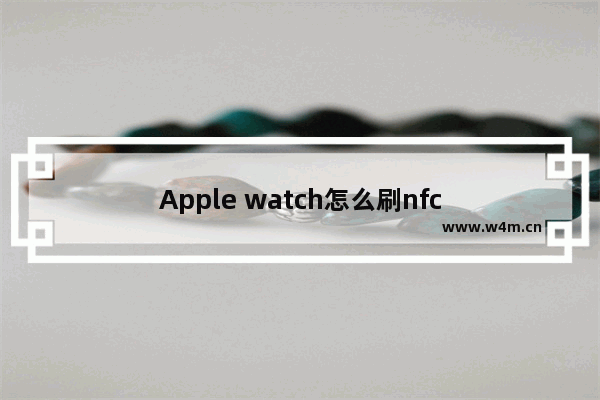 Apple watch怎么刷nfc