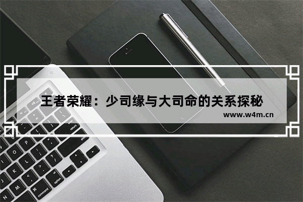 王者荣耀：少司缘与大司命的关系探秘