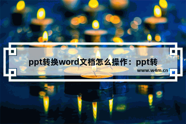 ppt转换word文档怎么操作：ppt转换word文档怎么操作office