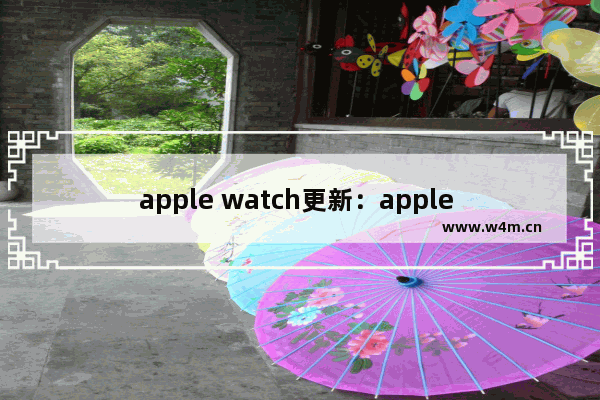 apple watch更新：apple watch更新不了系统