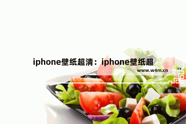 iphone壁纸超清：iphone壁纸超清4k原图