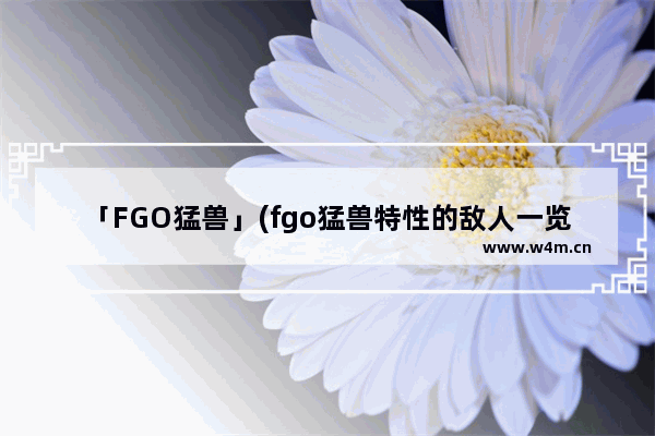 「FGO猛兽」(fgo猛兽特性的敌人一览表)