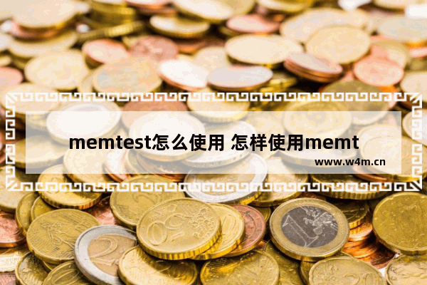 memtest怎么使用 怎样使用memtest进行内存测试