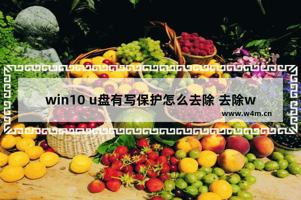 win10 u盘有写保护怎么去除 去除win10 U盘写保护，完美大揭秘