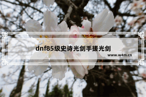 dnf85级史诗光剑手搓光剑