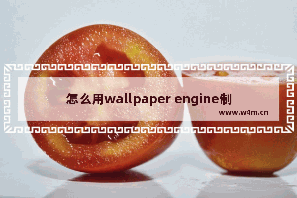 怎么用wallpaper engine制作动态壁纸