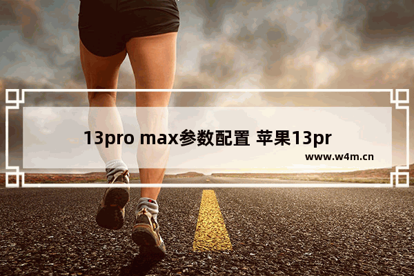 13pro max参数配置 苹果13pro max参数配置多长