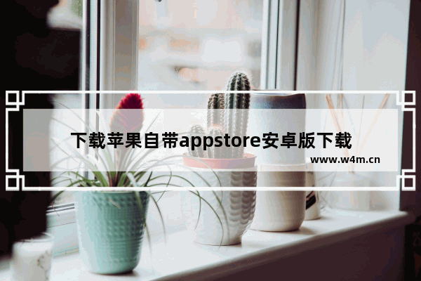 下载苹果自带appstore安卓版下载