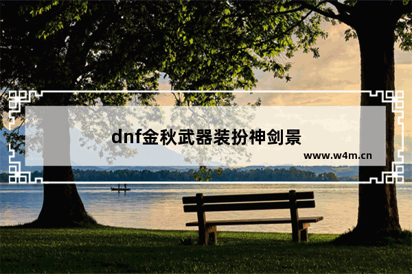 dnf金秋武器装扮神剑景