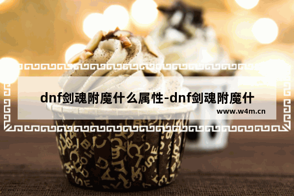 dnf剑魂附魔什么属性-dnf剑魂附魔什么属性强化