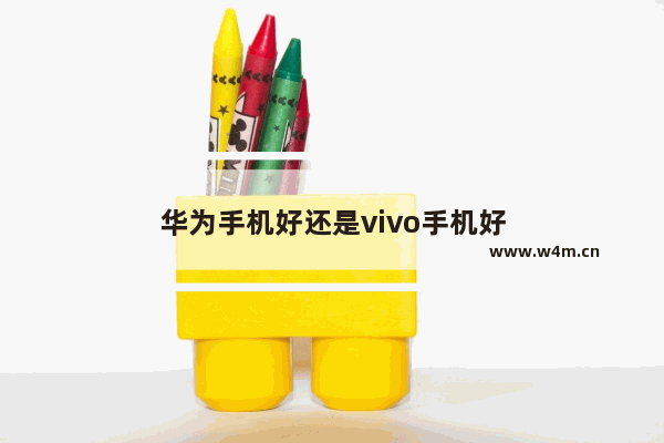 华为手机好还是vivo手机好