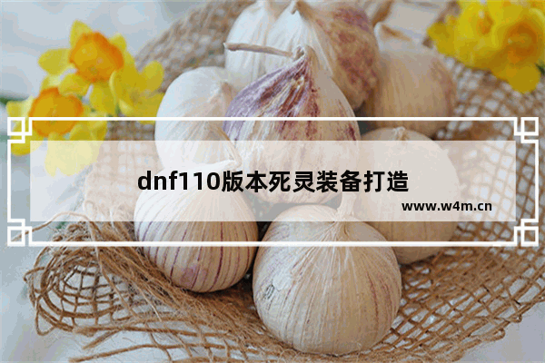 dnf110版本死灵装备打造