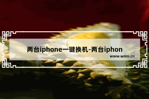 两台iphone一键换机-两台iphone一键换机是怎么传输