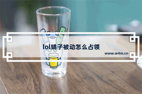 lol蝎子被动怎么占领