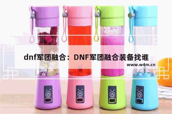 dnf军团融合：DNF军团融合装备找谁