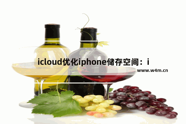 icloud优化iphone储存空间：icloud优化iphone储存空间和下载并保留原件