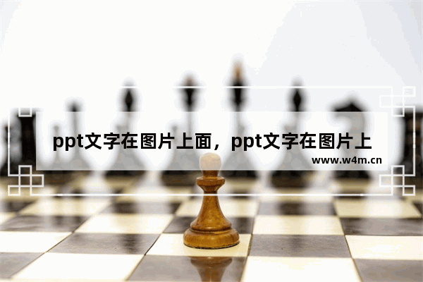 ppt文字在图片上面，ppt文字在图片上面怎么设置