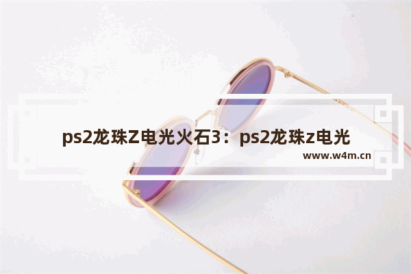 ps2龙珠Z电光火石3：ps2龙珠z电光火石3金手指