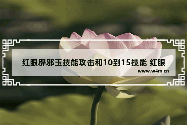 红眼辟邪玉技能攻击和10到15技能 红眼辟邪玉技能攻击和10到15技能+1提升多少