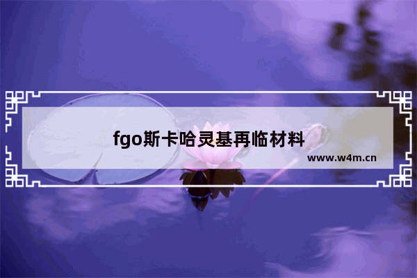 fgo斯卡哈灵基再临材料