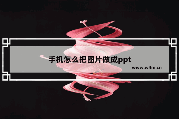 手机怎么把图片做成ppt