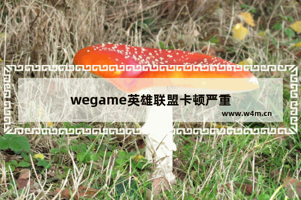 wegame英雄联盟卡顿严重