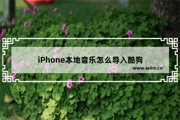 iPhone本地音乐怎么导入酷狗