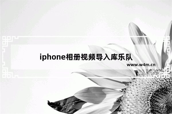 iphone相册视频导入库乐队