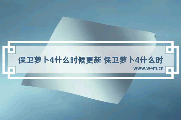 保卫萝卜4什么时候更新 保卫萝卜4什么时候更新主题