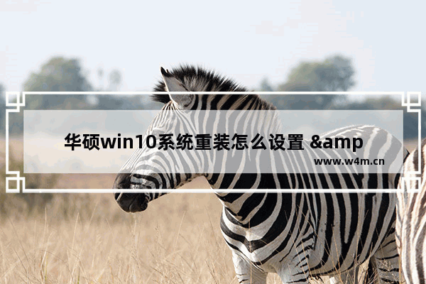 华硕win10系统重装怎么设置 "华硕电脑Win10系统重装设置详解"