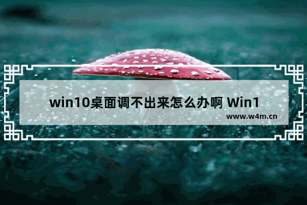 win10桌面调不出来怎么办啊 Win10桌面无法显示解决方法