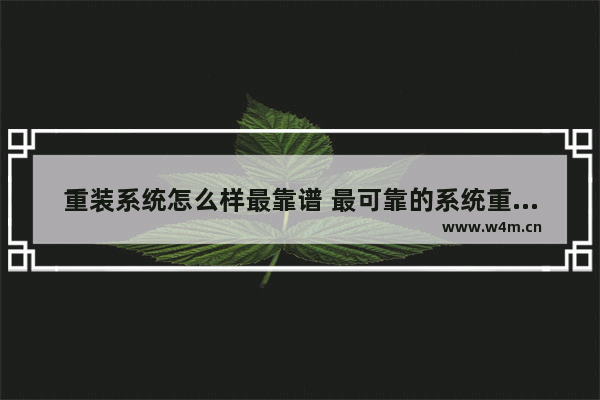 重装系统怎么样最靠谱 最可靠的系统重装方法