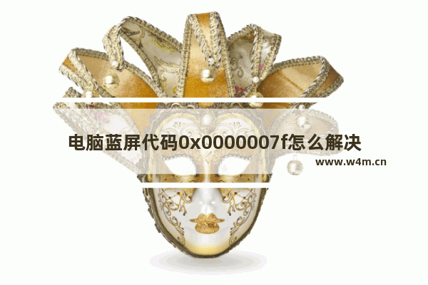 电脑蓝屏代码0x0000007f怎么解决 电脑蓝屏代码0x0000007f解决方法