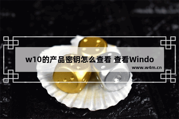 w10的产品密钥怎么查看 查看Windows 10产品密钥的方法