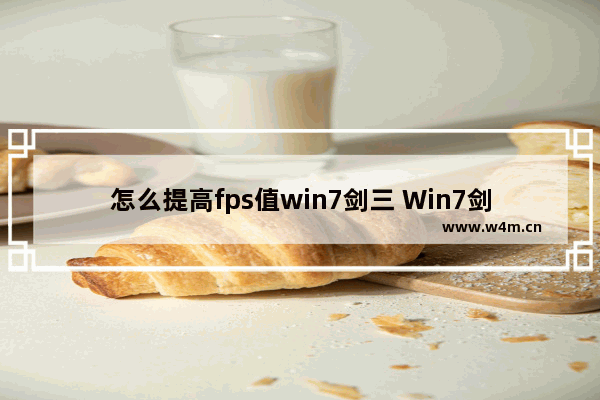 怎么提高fps值win7剑三 Win7剑三提升FPS小技巧