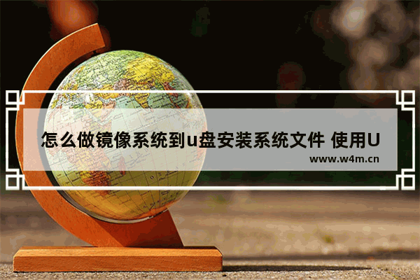 怎么做镜像系统到u盘安装系统文件 使用U盘创建安装文件的步骤