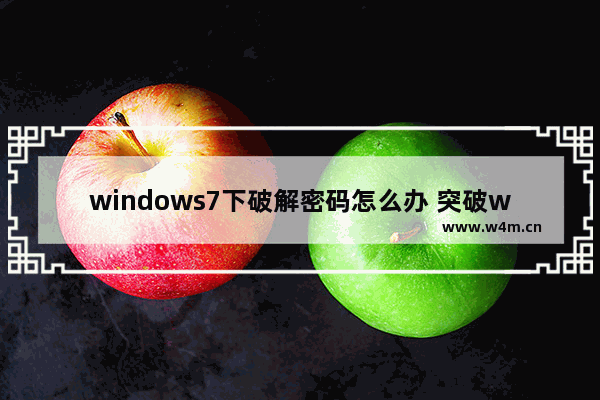 windows7下破解密码怎么办 突破win7密码？这样做！