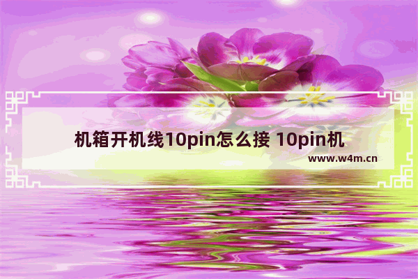 机箱开机线10pin怎么接 10pin机箱开机线接法详解